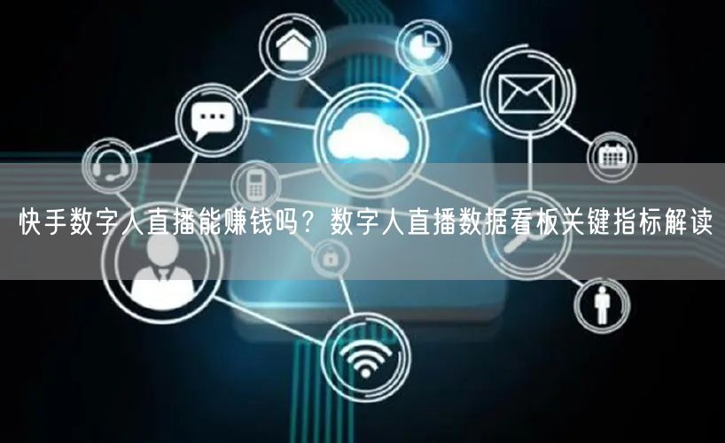 快手数字人直播能赚钱吗？数字人直播数据看板关键指标解读