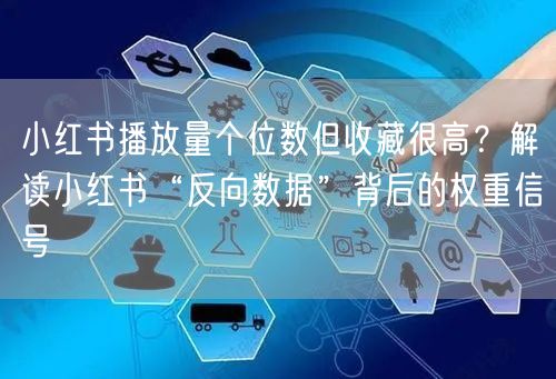 小红书播放量个位数但收藏很高？解读小红书“反向数据”背后的权重信号