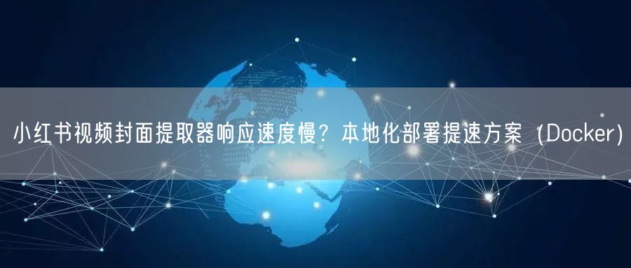 小红书视频封面提取器响应速度慢?本地化部署提速方案(Docker)