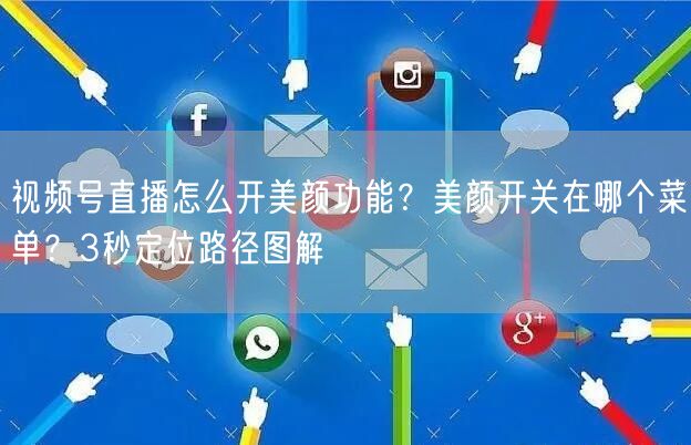视频号直播怎么开美颜功能？美颜开关在哪个菜单？3秒定位路径图解
