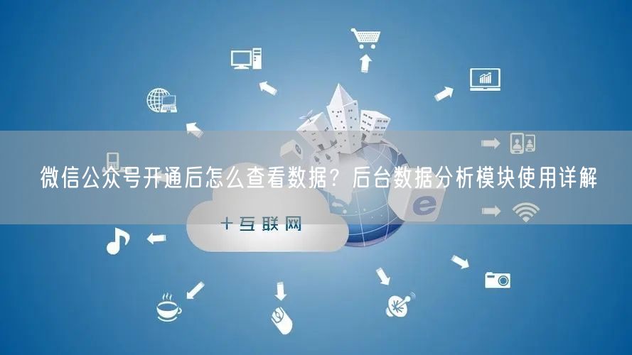 微信公众号开通后怎么查看数据？后台数据分析模块使用详解