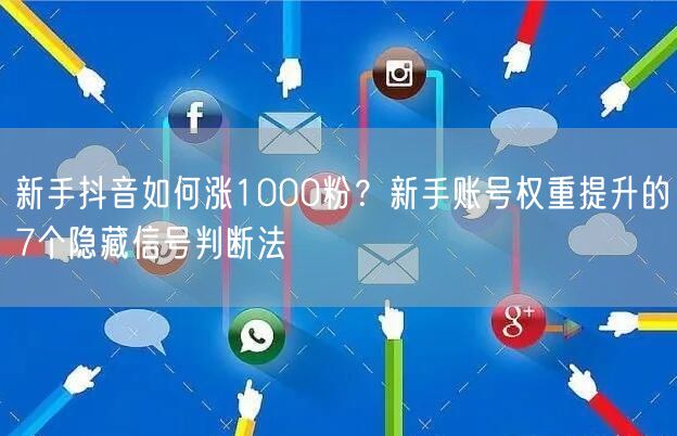 新手抖音如何涨1000粉？新手账号权重提升的7个隐藏信号判断