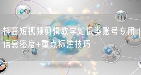 抖音短视频剪辑教学知识类账号专用｜信息密度+重点标注技巧