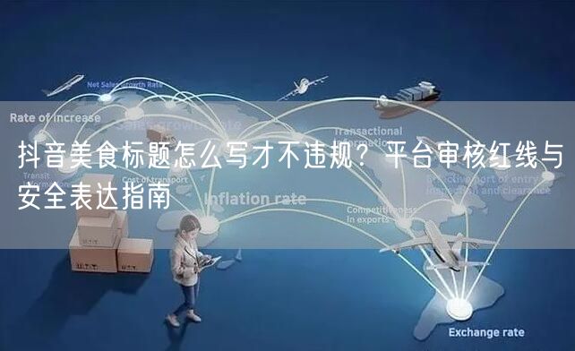 抖音美食标题怎么写才不违规？平台审核红线与安全表达指南